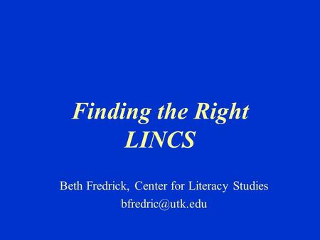Finding the Right LINCS Beth Fredrick, Center for Literacy Studies