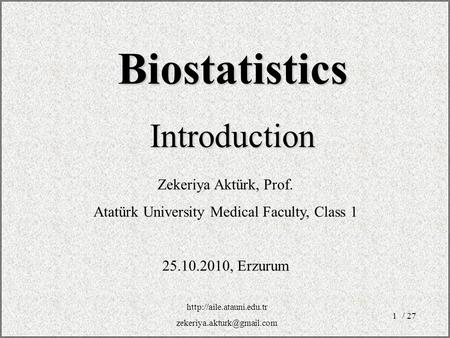 / 271 Zekeriya Aktürk, Prof. Atatürk University Medical Faculty, Class 1 25.10.2010, Erzurum BiostatisticsIntroduction