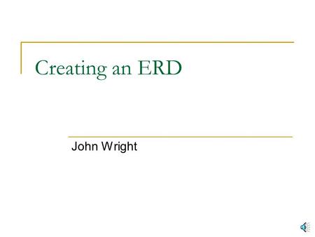 Creating an ERD John Wright Where to Start We need a description of some kind from interviews, questionnaires, etc Armed with the description we can.