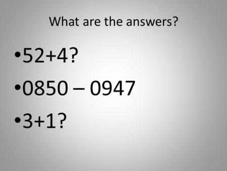 What are the answers? 52+4? 0850 – 0947 3+1?. What can you see here?