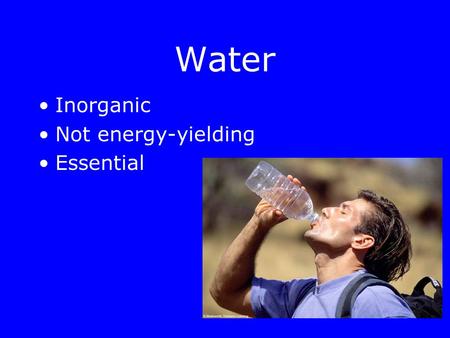 Water Inorganic Not energy-yielding Essential. Objectives After reading Chapter 7 and class discussion, you will be able to: –Define terms associated.