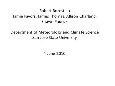 Robert Bornstein Jamie Favors, James Thomas, Allison Charland, Shawn Padrick Department of Meteorology and Climate Science San Jose State University 4.