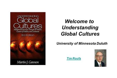 University of Minnesota Duluth Tim Roufs Welcome to Understanding Global Cultures.
