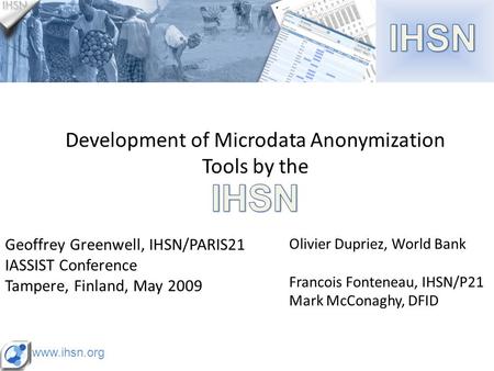 Www.ihsn.org Geoffrey Greenwell, IHSN/PARIS21 IASSIST Conference Tampere, Finland, May 2009 Development of Microdata Anonymization Tools by the Olivier.