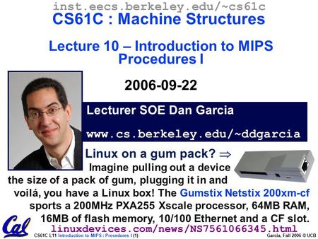 CS61C L11 Introduction to MIPS : Procedures I (1) Garcia, Fall 2006 © UCB Lecturer SOE Dan Garcia www.cs.berkeley.edu/~ddgarcia inst.eecs.berkeley.edu/~cs61c.