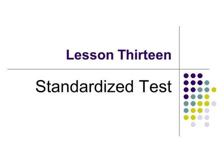 Lesson Thirteen Standardized Test. Yuan 2 Contents Components of a Standardized test Reasons for the Name “Standardized” Reasons for Using a Standardized.