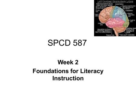 SPCD 587 Week 2 Foundations for Literacy Instruction.
