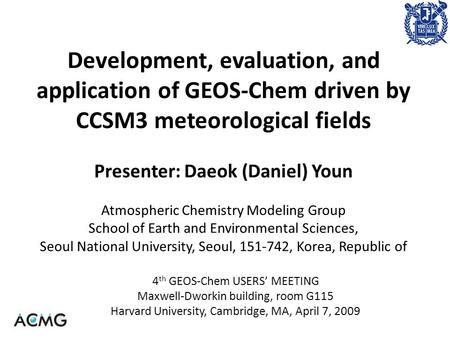 Development, evaluation, and application of GEOS-Chem driven by CCSM3 meteorological fields Presenter: Daeok (Daniel) Youn Atmospheric Chemistry Modeling.