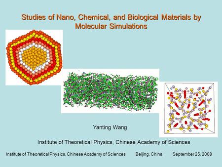 Studies of Nano, Chemical, and Biological Materials by Molecular Simulations Yanting Wang Institute of Theoretical Physics, Chinese Academy of SciencesBeijing,