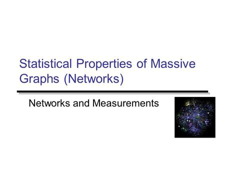 Statistical Properties of Massive Graphs (Networks) Networks and Measurements.