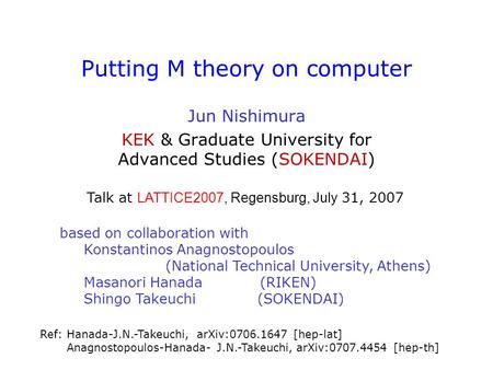 Putting M theory on computer Jun Nishimura KEK & Graduate University for Advanced Studies (SOKENDAI) based on collaboration with Konstantinos Anagnostopoulos.