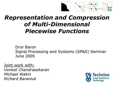 Representation and Compression of Multi-Dimensional Piecewise Functions Dror Baron Signal Processing and Systems (SP&S) Seminar June 2009 Joint work with: