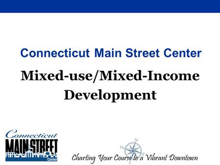 Charting Your Course to a Vibrant Downtown Connecticut Main Street Center Mixed-use/Mixed-Income Development.