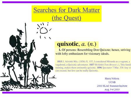 Searches for Dark Matter (the Quest) Harry Nelson UCSB 2003 SLAC Summer Insitute Aug. 5-6 2003.