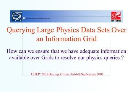 Querying Large Physics Data Sets Over an Information Grid How can we ensure that we have adequate information available over Grids to resolve our physics.