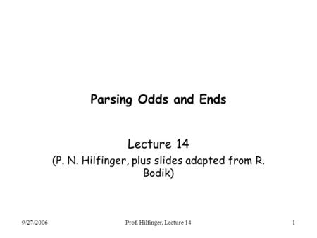 9/27/2006Prof. Hilfinger, Lecture 141 Parsing Odds and Ends Lecture 14 (P. N. Hilfinger, plus slides adapted from R. Bodik)