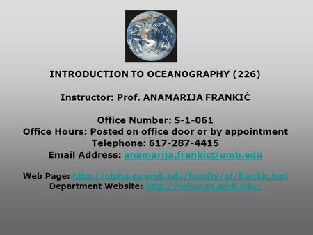 INTRODUCTION TO OCEANOGRAPHY (226) Instructor: Prof. ANAMARIJA FRANKIĆ Office Number: S-1-061 Office Hours: Posted on office door or by appointment Telephone: