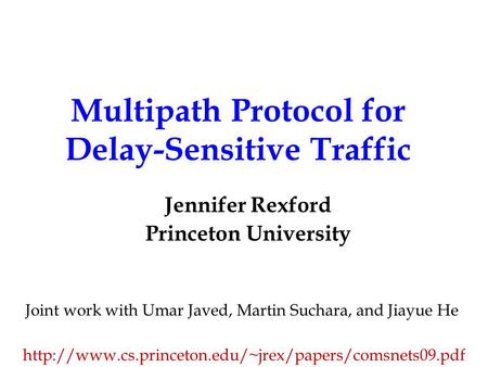 Multipath Protocol for Delay-Sensitive Traffic Jennifer Rexford Princeton University Joint work with Umar Javed, Martin Suchara, and Jiayue He