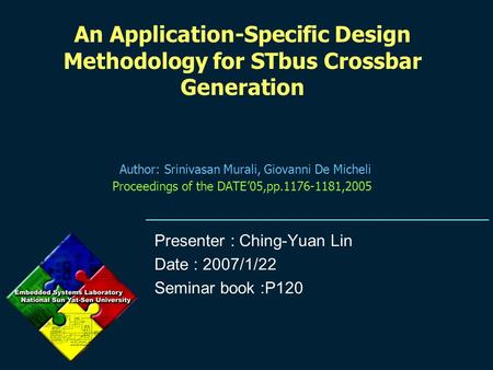 An Application-Specific Design Methodology for STbus Crossbar Generation Author: Srinivasan Murali, Giovanni De Micheli Proceedings of the DATE’05,pp.1176-1181,2005.