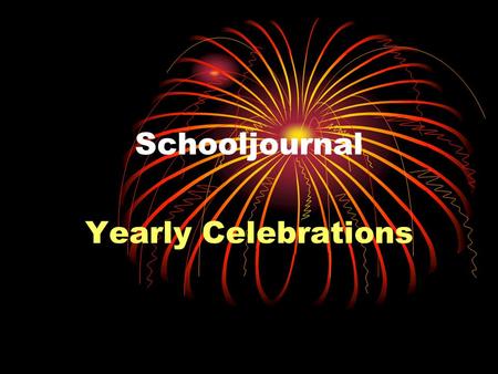 Schooljournal Yearly Celebrations. Special days in the calendar Investigation in every country Looking for differences and similarities.