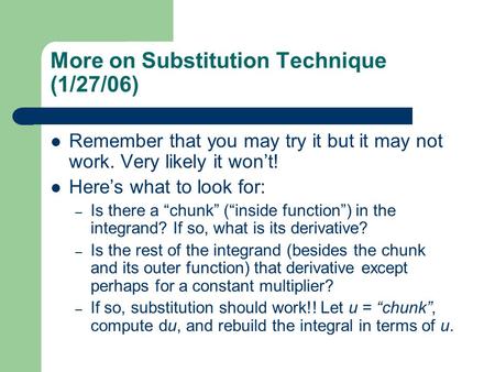 More on Substitution Technique (1/27/06) Remember that you may try it but it may not work. Very likely it won’t! Here’s what to look for: – Is there a.
