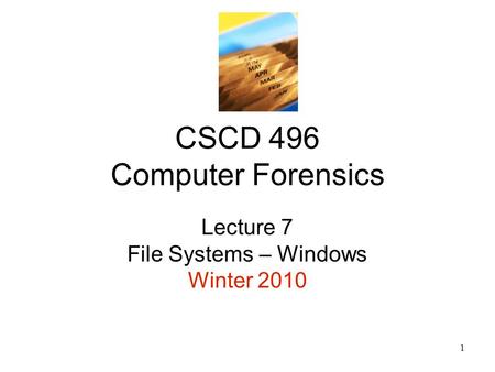 1 CSCD 496 Computer Forensics Lecture 7 File Systems – Windows Winter 2010.