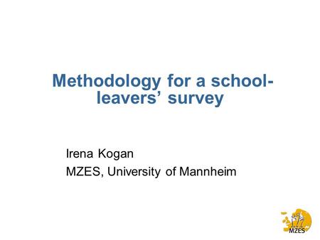 Methodology for a school- leavers’ survey Irena Kogan MZES, University of Mannheim.