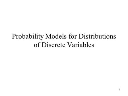 1 Probability Models for Distributions of Discrete Variables.