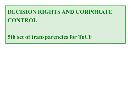 DECISION RIGHTS AND CORPORATE CONTROL 5th set of transparencies for ToCF.
