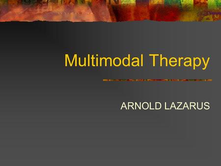 Multimodal Therapy ARNOLD LAZARUS.