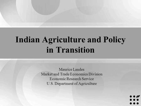 Indian Agriculture and Policy in Transition Maurice Landes Market and Trade Economics Division Economic Research Service U.S. Department of Agriculture.