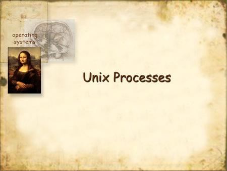 Unix Processes operating systems. The Process ID Unix identifies each process with a unique integer called a process ID. The process that executes the.