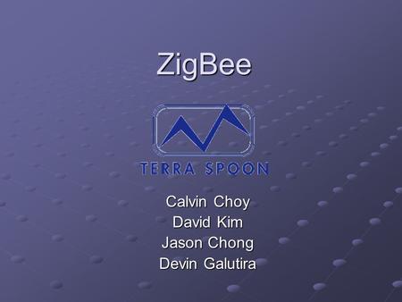 ZigBee Calvin Choy David Kim Jason Chong Devin Galutira.