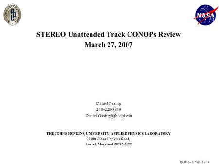 DAO March 2007 - 1 of 9 STEREO Unattended Track CONOPs Review March 27, 2007 Daniel Ossing 240-228-8319 THE JOHNS HOPKINS UNIVERSITY.