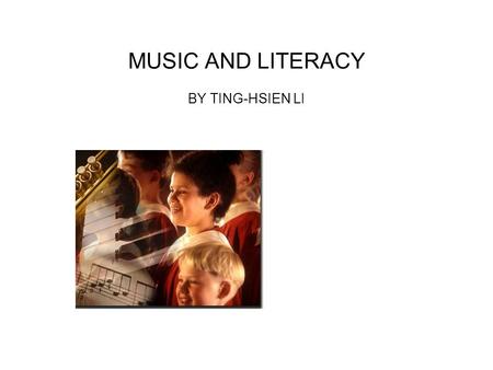 MUSIC AND LITERACY BY TING-HSIEN LI. Promoting Literacy Through Music Music is a natural way for children to experience rich language in a pleasurable.