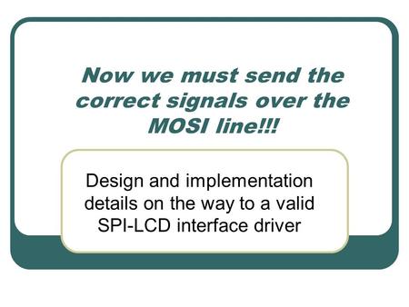 Now we must send the correct signals over the MOSI line!!! Design and implementation details on the way to a valid SPI-LCD interface driver.