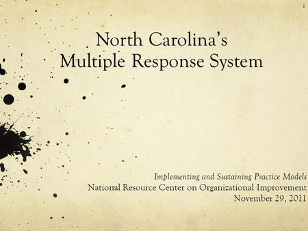 North Carolina’s Multiple Response System Implementing and Sustaining Practice Models National Resource Center on Organizational Improvement November 29,