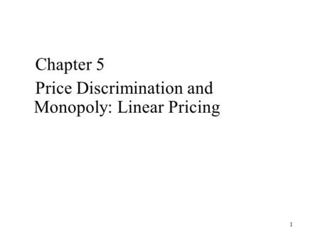 Chapter 5 Price Discrimination and Monopoly: Linear Pricing.