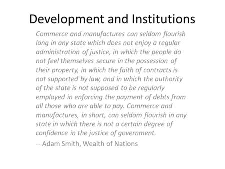 Development and Institutions Commerce and manufactures can seldom flourish long in any state which does not enjoy a regular administration of justice,