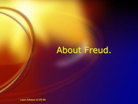 About Freud. Lucie Johnson 11-25-06. How to access the unconscious? FFrom hypnosis FTo free association FTo the study of dreams FTo the observation of.