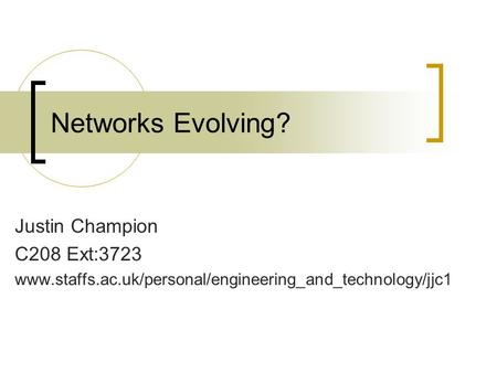 Networks Evolving? Justin Champion C208 Ext:3723 www.staffs.ac.uk/personal/engineering_and_technology/jjc1.