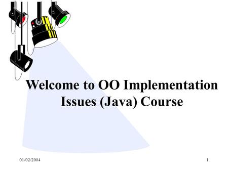 01/02/20041 Welcome to OO Implementation Issues (Java) Course.