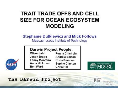 TRAIT TRADE OFFS AND CELL SIZE FOR OCEAN ECOSYSTEM MODELING Stephanie Dutkiewicz and Mick Follows Massachusetts Institute of Technology Darwin Project.