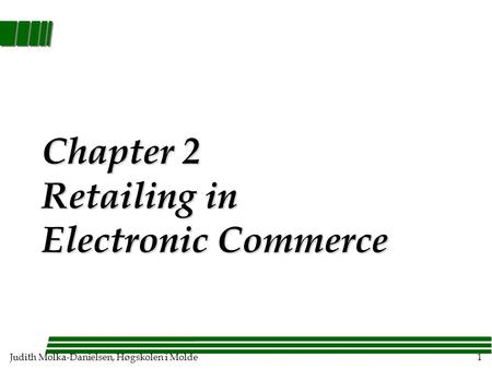 Judith Molka-Danielsen, Høgskolen i Molde1 Chapter 2 Retailing in Electronic Commerce.