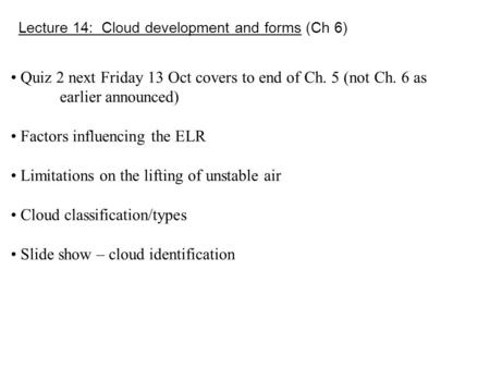 Lecture 14: Cloud development and forms (Ch 6) Quiz 2 next Friday 13 Oct covers to end of Ch. 5 (not Ch. 6 as earlier announced) Factors influencing the.