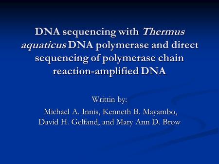 DNA sequencing with Thermus aquaticus DNA polymerase and direct sequencing of polymerase chain reaction-amplified DNA Writtin by: Michael A. Innis, Kenneth.