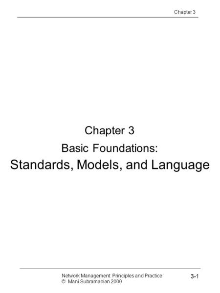 Chapter 3 Basic Foundations: Standards, Models, and Language Network Management: Principles and Practice © Mani Subramanian 2000 3-1 Chapter 3.
