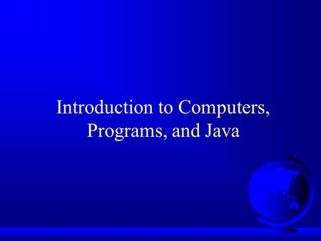 Introduction to Computers, Programs, and Java. Objectives F To review computer basics, programs, and operating systems F To represent numbers in binary,