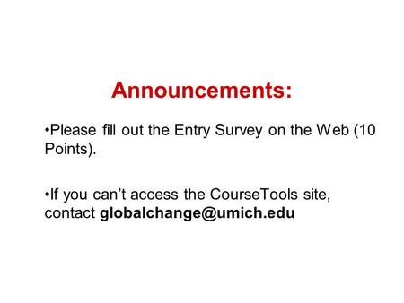 Announcements: Please fill out the Entry Survey on the Web (10 Points). If you can’t access the CourseTools site, contact