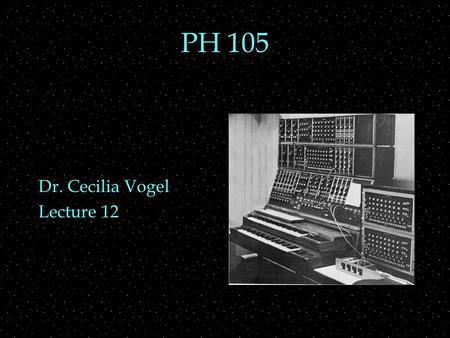 PH 105 Dr. Cecilia Vogel Lecture 12. OUTLINE  Timbre review  Spectrum  Fourier Synthesis  harmonics and periodicity  Fourier Analysis  Timbre and.